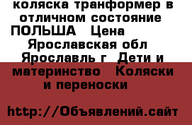 коляска-транформер в отличном состояние. ПОЛЬША › Цена ­ 6 000 - Ярославская обл., Ярославль г. Дети и материнство » Коляски и переноски   